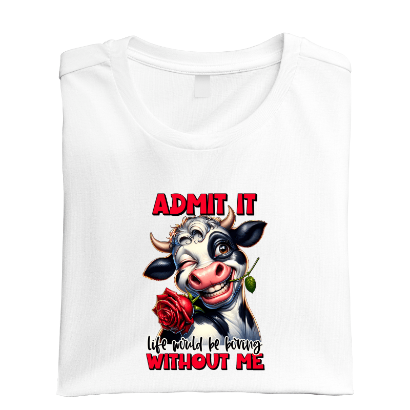 SimpliMust tshirt Admit it Life Would be Boring Without Me Cow Tshirt