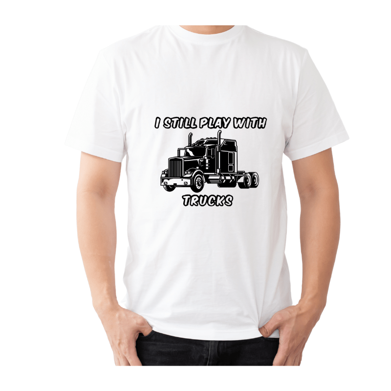 SimpliMust TShirt I Still Play with Trucks